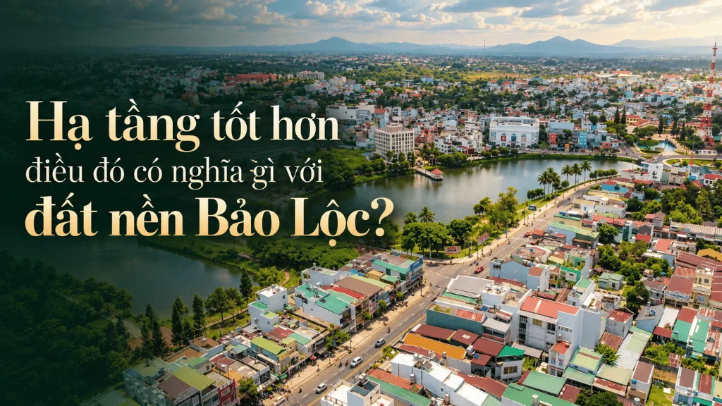 Hạ tầng tốt hơn điều đó có nghĩa gì với đất nền Bảo Lộc?