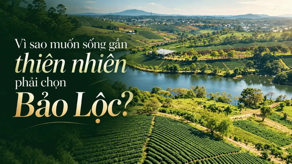 Vì sao muốn sống gần thiên nhiên phải chọn Bảo Lộc?